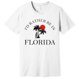 Id Rather Be In Florida Vacation Souvenir Beach Sun Seaside Premium T-Shirt