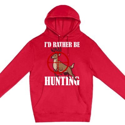 Id Rather Be Hunting Deer Hunter Deer Hunting Cute Gift Premium Pullover Hoodie