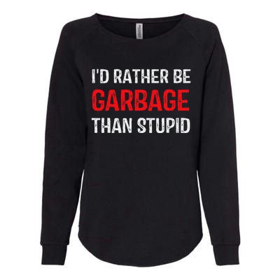 ID Rather Be Garbage Than Stupid Funny Trump Supporters Womens California Wash Sweatshirt