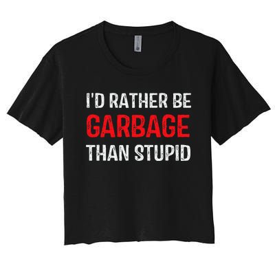 ID Rather Be Garbage Than Stupid Funny Trump Supporters Women's Crop Top Tee