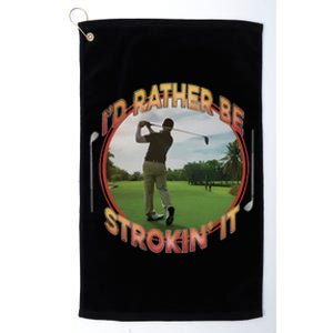 Id Rather Be Strokin It Platinum Collection Golf Towel