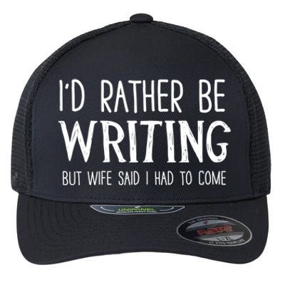 I'd Rather Be Writing But My Wife Said I Had To Come Funny Gift Flexfit Unipanel Trucker Cap