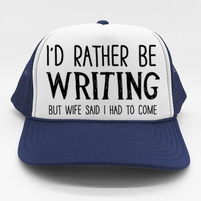 I'd Rather Be Writing But My Wife Said I Had To Come Funny Gift Trucker Hat