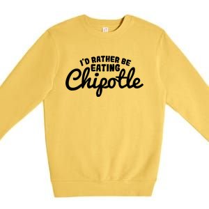 I'd Rather Be Eating Chipotle Cute Gift For Chipotle Lover Premium Crewneck Sweatshirt