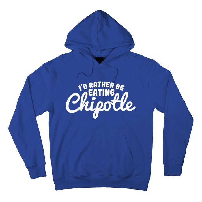 I'd Rather Be Eating Chipotle Cute Gift For Chipotle Lover Hoodie