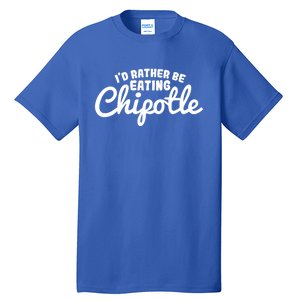 I'd Rather Be Eating Chipotle Cute Gift For Chipotle Lover Tall T-Shirt