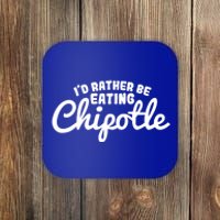 I'd Rather Be Eating Chipotle Cute Gift For Chipotle Lover Coaster