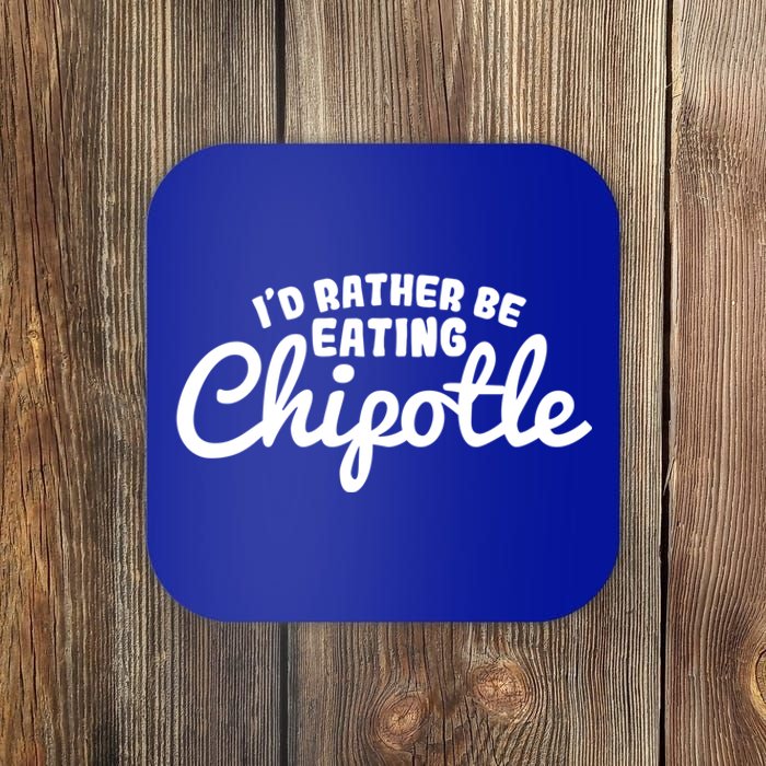 I'd Rather Be Eating Chipotle Cute Gift For Chipotle Lover Coaster