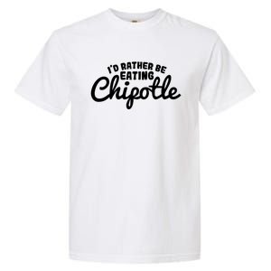 I'd Rather Be Eating Chipotle Cute Gift For Chipotle Lover Garment-Dyed Heavyweight T-Shirt