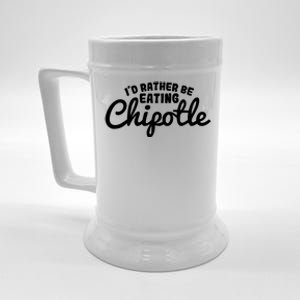 I'd Rather Be Eating Chipotle Cute Gift For Chipotle Lover Beer Stein