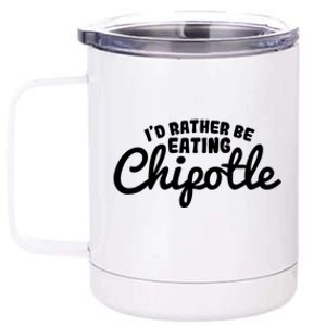 I'd Rather Be Eating Chipotle Cute Gift For Chipotle Lover 12 oz Stainless Steel Tumbler Cup