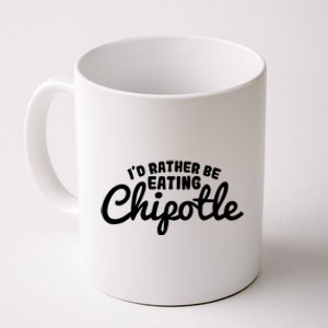 I'd Rather Be Eating Chipotle Cute Gift For Chipotle Lover Coffee Mug