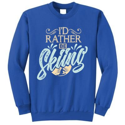 Id Rather Be Skiing Funny Snow Skiing Gift Tall Sweatshirt