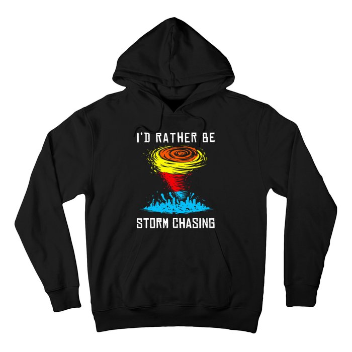 ID Rather Be Storm Chasing Tornado Hurricane Weather Chaser Hoodie