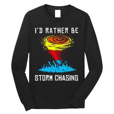 ID Rather Be Storm Chasing Tornado Hurricane Weather Chaser Long Sleeve Shirt