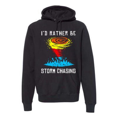 ID Rather Be Storm Chasing Tornado Hurricane Weather Chaser Premium Hoodie