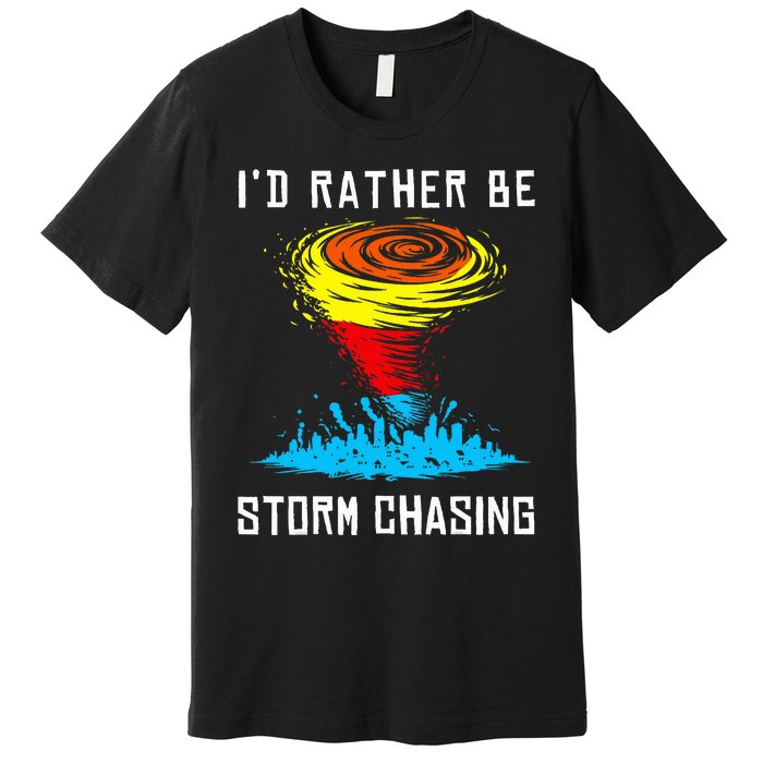 ID Rather Be Storm Chasing Tornado Hurricane Weather Chaser Premium T-Shirt