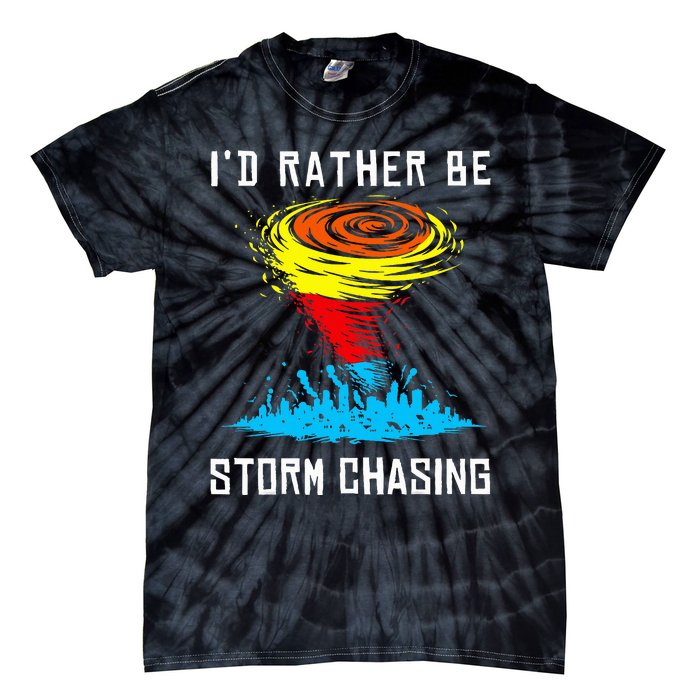 ID Rather Be Storm Chasing Tornado Hurricane Weather Chaser Tie-Dye T-Shirt