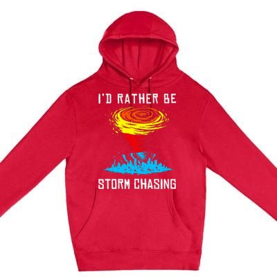 ID Rather Be Storm Chasing Tornado Hurricane Weather Chaser Premium Pullover Hoodie