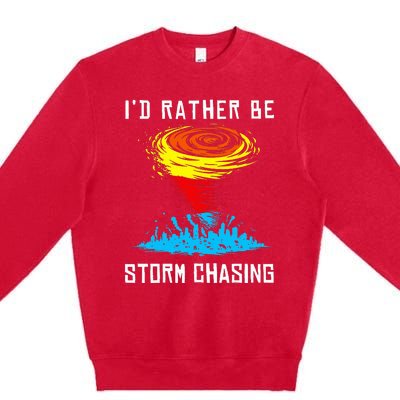 ID Rather Be Storm Chasing Tornado Hurricane Weather Chaser Premium Crewneck Sweatshirt