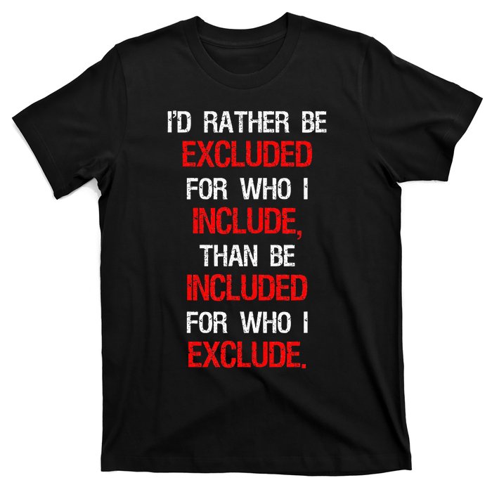 Id Rather Be Excluded For Who I Include Anti Trump T-Shirt