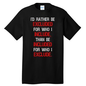 Id Rather Be Excluded For Who I Include Anti Trump Tall T-Shirt