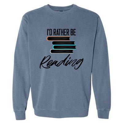 Id Rather Be Reading Book Lover Gift For Readers Cool Gift Garment-Dyed Sweatshirt