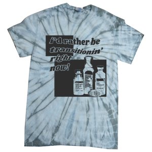 Id Rather Be Transitionin Right Now Tie-Dye T-Shirt