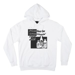 Id Rather Be Transitionin Right Now Hoodie