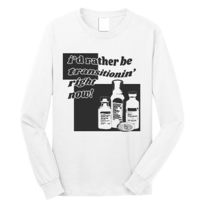 Id Rather Be Transitionin Right Now Long Sleeve Shirt