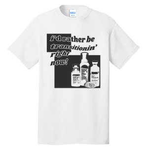 Id Rather Be Transitionin Right Now Tall T-Shirt