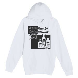 Id Rather Be Transitionin Right Now Premium Pullover Hoodie