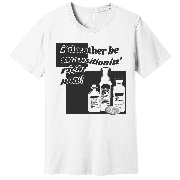 Id Rather Be Transitionin Right Now Premium T-Shirt