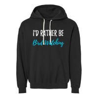 I'd Rather Be Bird Watching Funny Bird Watcher Gift Garment-Dyed Fleece Hoodie