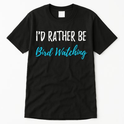 I'd Rather Be Bird Watching Funny Bird Watcher Gift Tall T-Shirt
