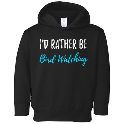 I'd Rather Be Bird Watching Funny Bird Watcher Gift Toddler Hoodie
