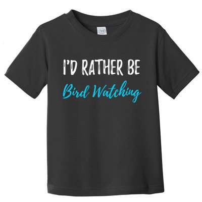 I'd Rather Be Bird Watching Funny Bird Watcher Gift Toddler T-Shirt