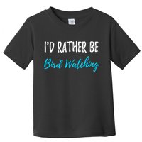 I'd Rather Be Bird Watching Funny Bird Watcher Gift Toddler T-Shirt