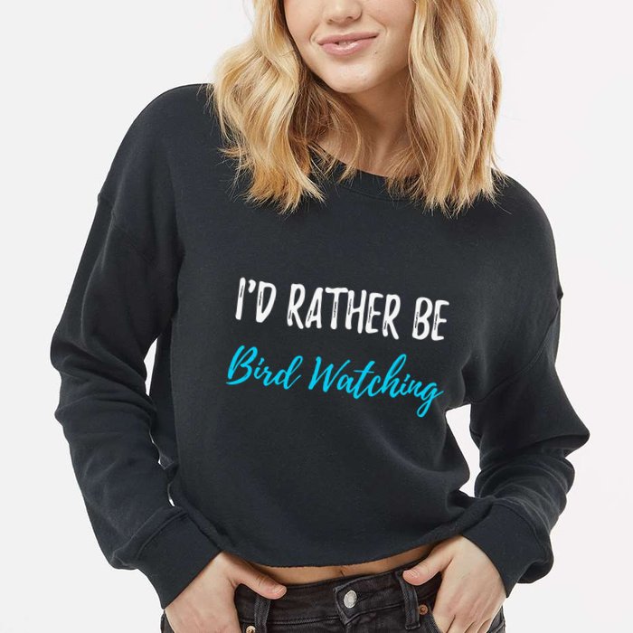I'd Rather Be Bird Watching Funny Bird Watcher Gift Cropped Pullover Crew