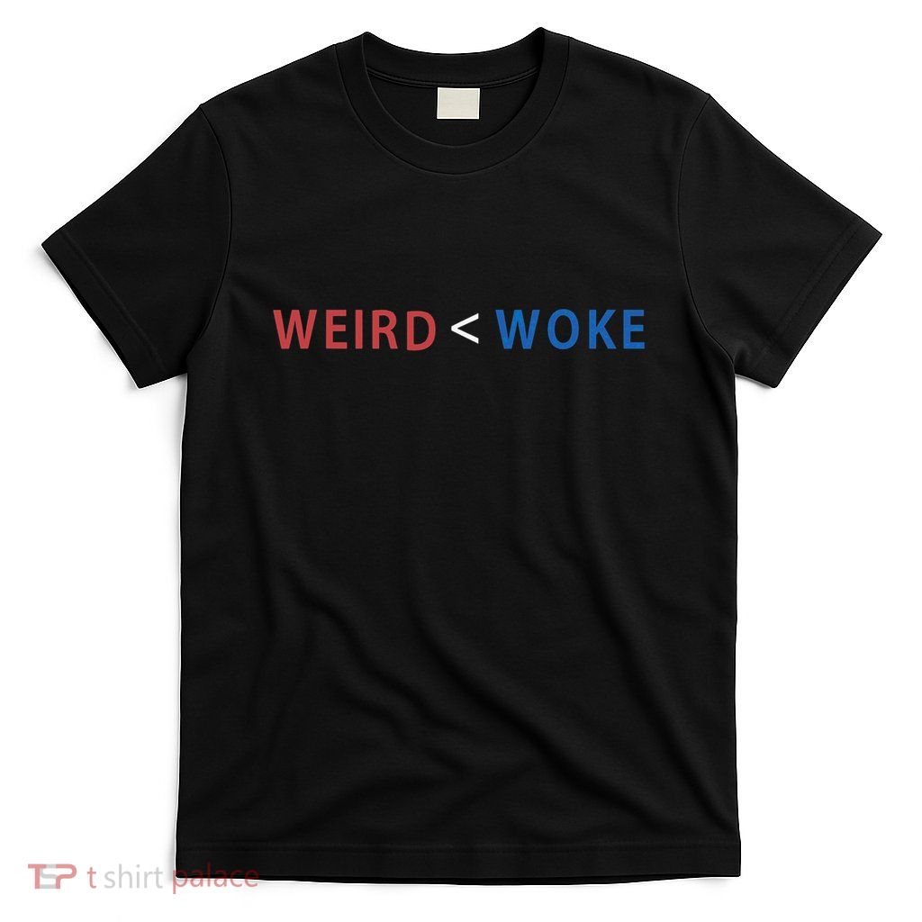 ID Rather Be Woke Than Weird Funny Political T-Shirt