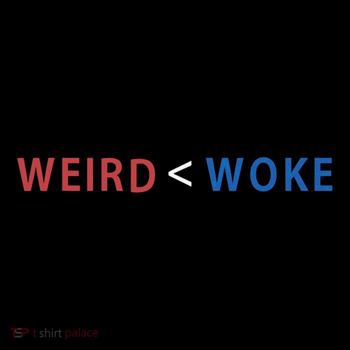 ID Rather Be Woke Than Weird Funny Political T-Shirt