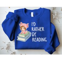 Id Rather Be Reading Bookaholic Book Nerd Booktrovert Book Gift Sweatshirt