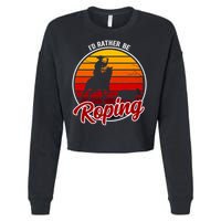 I'd Rather Be Roping Clothing - Cowboy Funny Roping  Cropped Pullover Crew