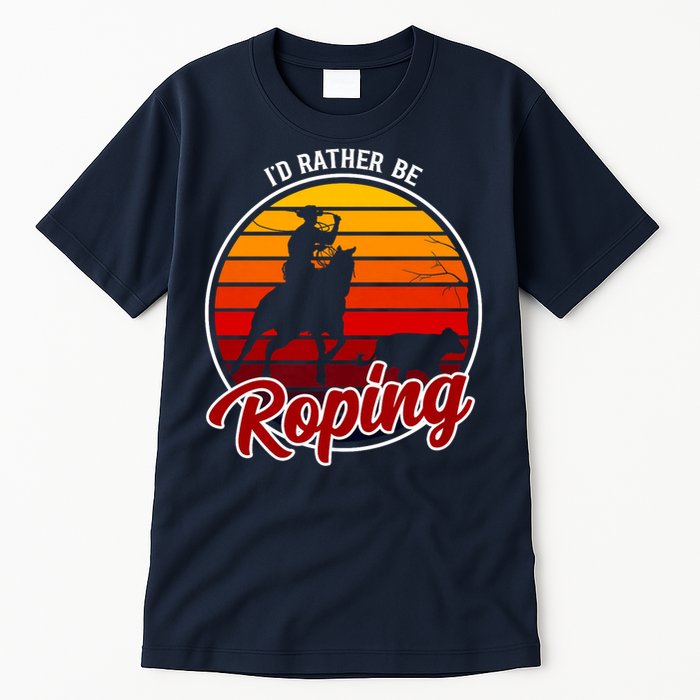 I'd Rather Be Roping Clothing - Cowboy Funny Roping  Tall T-Shirt