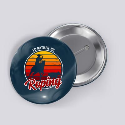I'd Rather Be Roping Clothing - Cowboy Funny Roping  Button