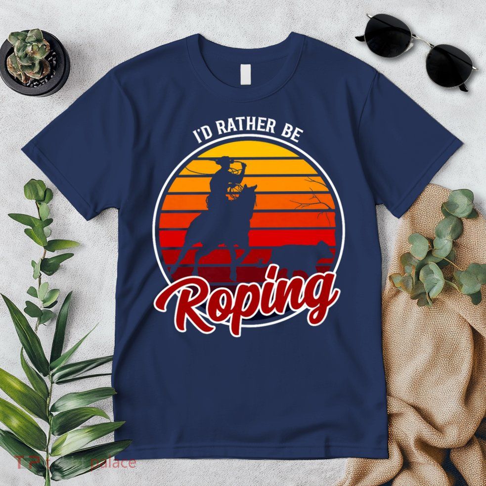 I'd Rather Be Roping Clothing - Cowboy Funny Roping  Premium T-Shirt