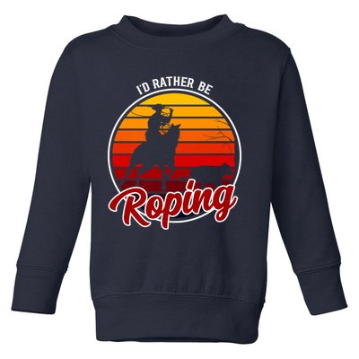 I'd Rather Be Roping Clothing - Cowboy Funny Roping  Toddler Sweatshirt