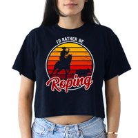 I'd Rather Be Roping Clothing - Cowboy Funny Roping  Women's Crop Top Tee