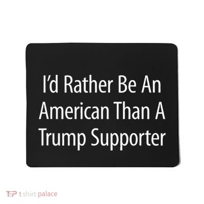ID Rather Be An American Than A Trump Mousepad