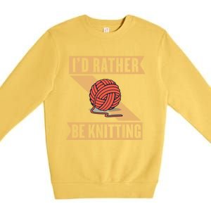 I'd Rather Be Knitting Yarn Lover Crocheting Crafting Sewing Gift Premium Crewneck Sweatshirt